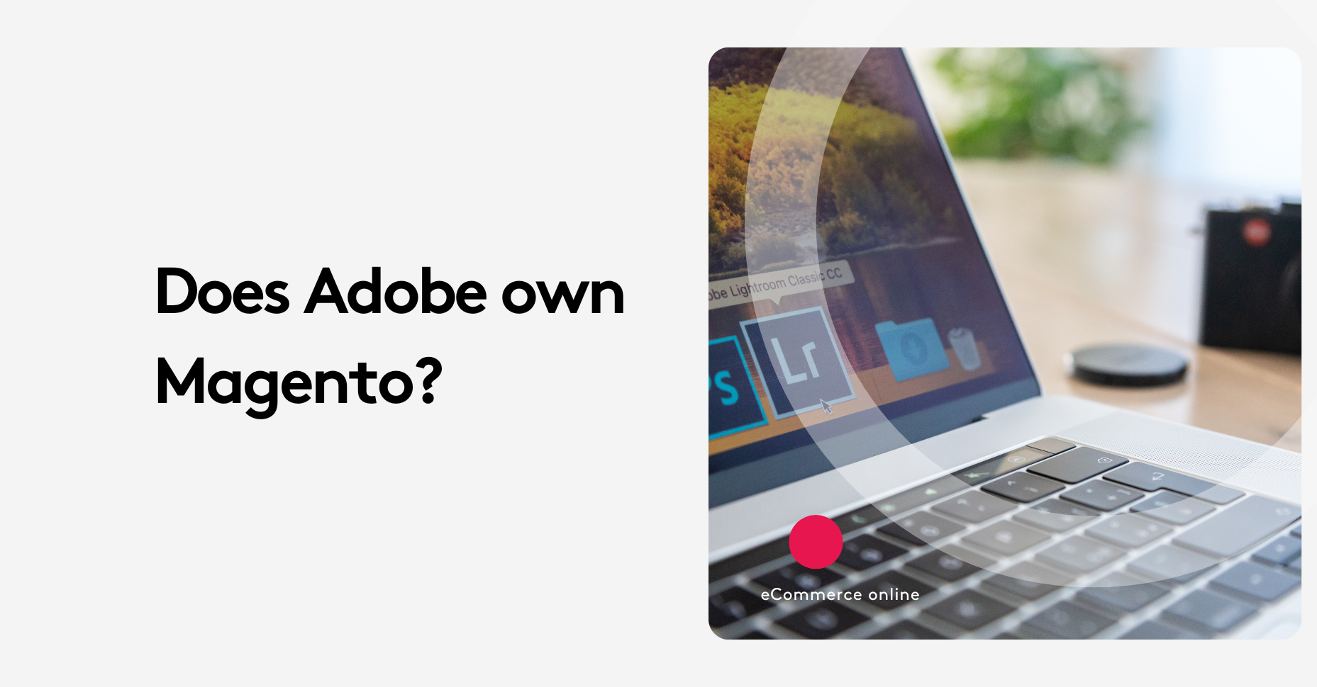 Does Adobe Own Magento? What You Need to Know Now